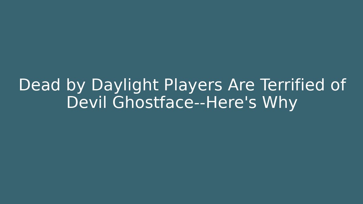 Dead by Daylight Players Are Terrified of Devil Ghostface—Here's Why