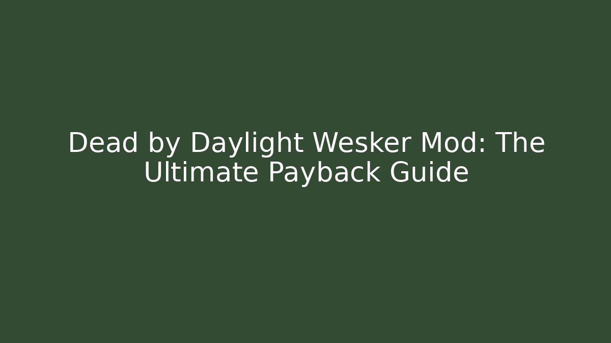 Dead by Daylight Wesker Mod: The Ultimate Payback Guide