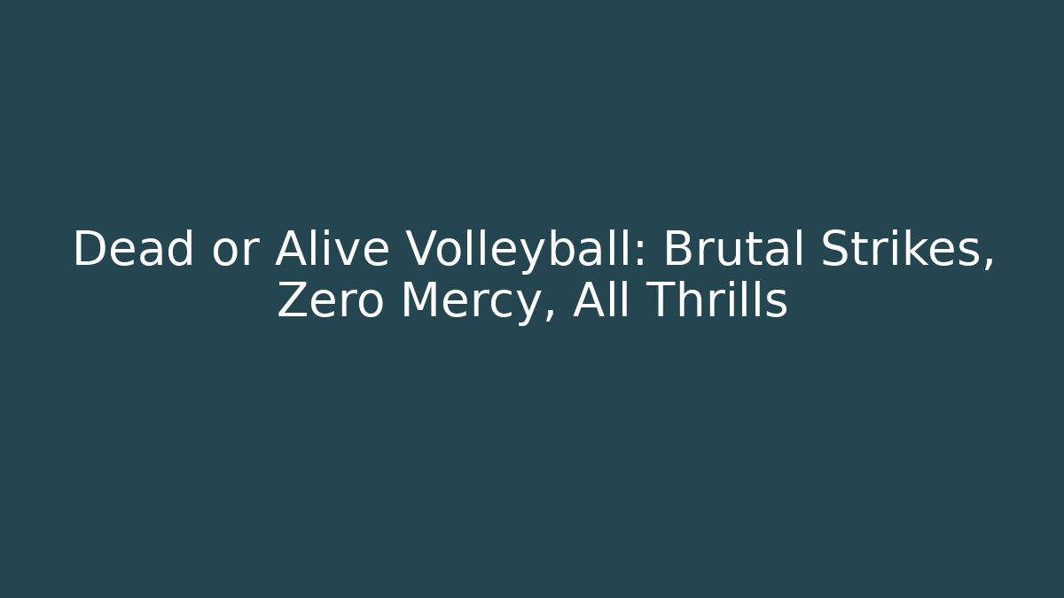 Dead or Alive Volleyball: Brutal Strikes, Zero Mercy, All Thrills