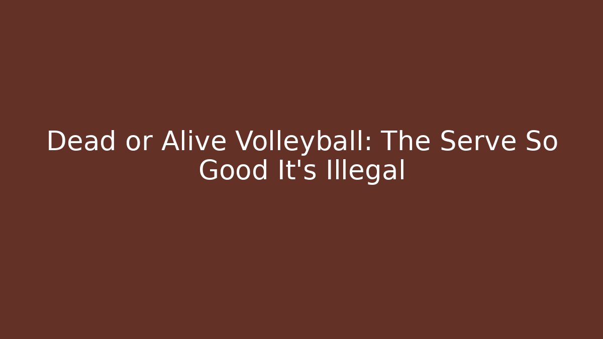Dead or Alive Volleyball: The Serve So Good It’s Illegal