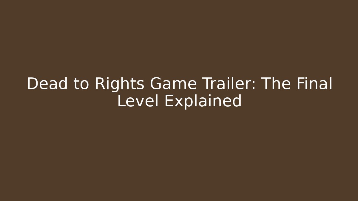 Dead to Rights Game Trailer: The Final Level Explained
