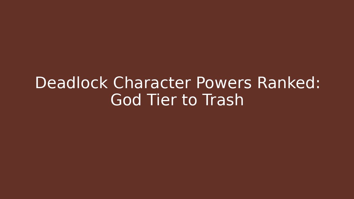 Deadlock Character Powers Ranked: God Tier to Trash - Boomer Naturals