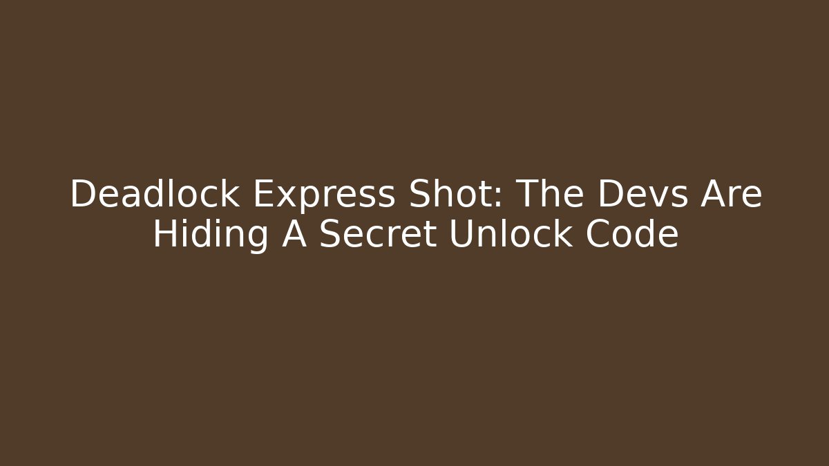Deadlock Express Shot: The Devs Are Hiding A Secret Unlock Code
