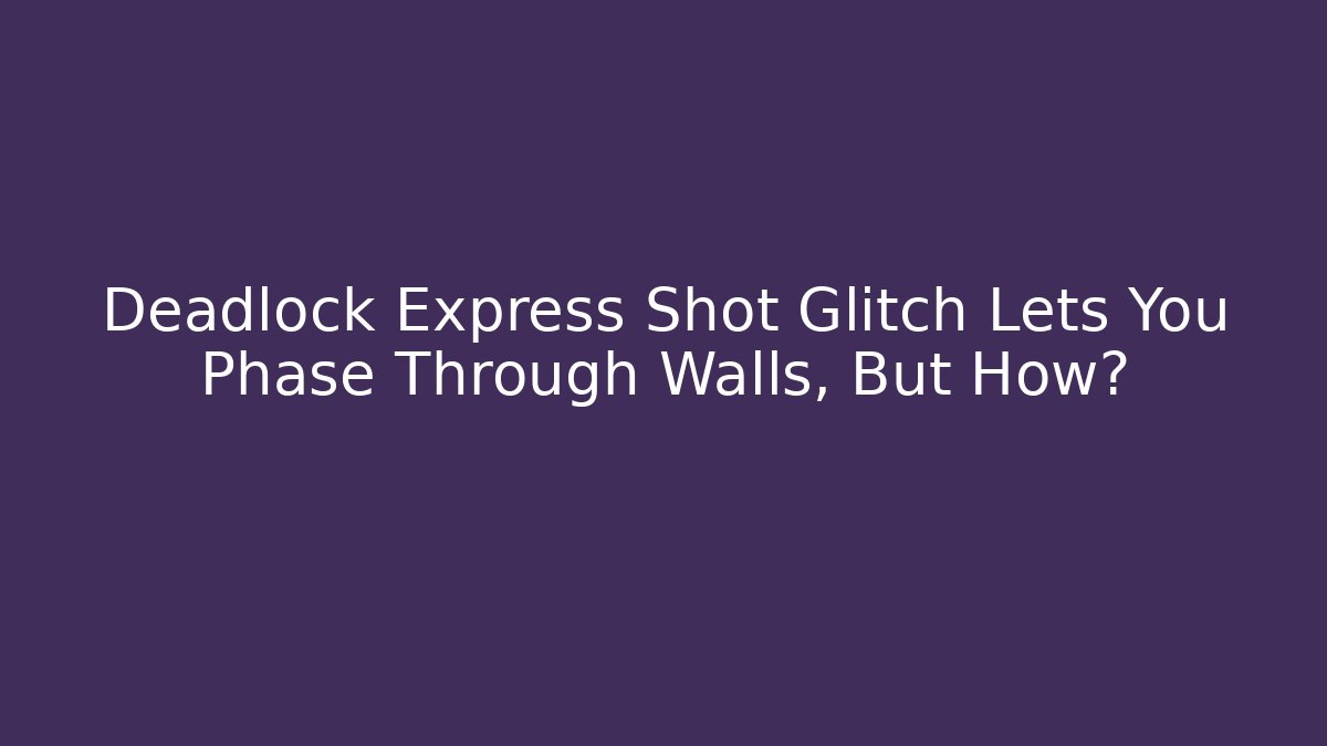 Deadlock Express Shot Glitch Lets You Phase Through Walls, But How?