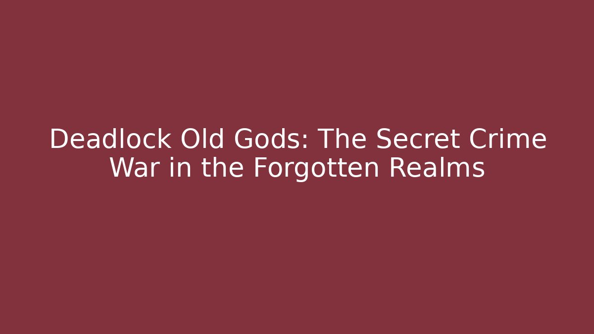 Deadlock Old Gods: The Secret Crime War in the Forgotten Realms