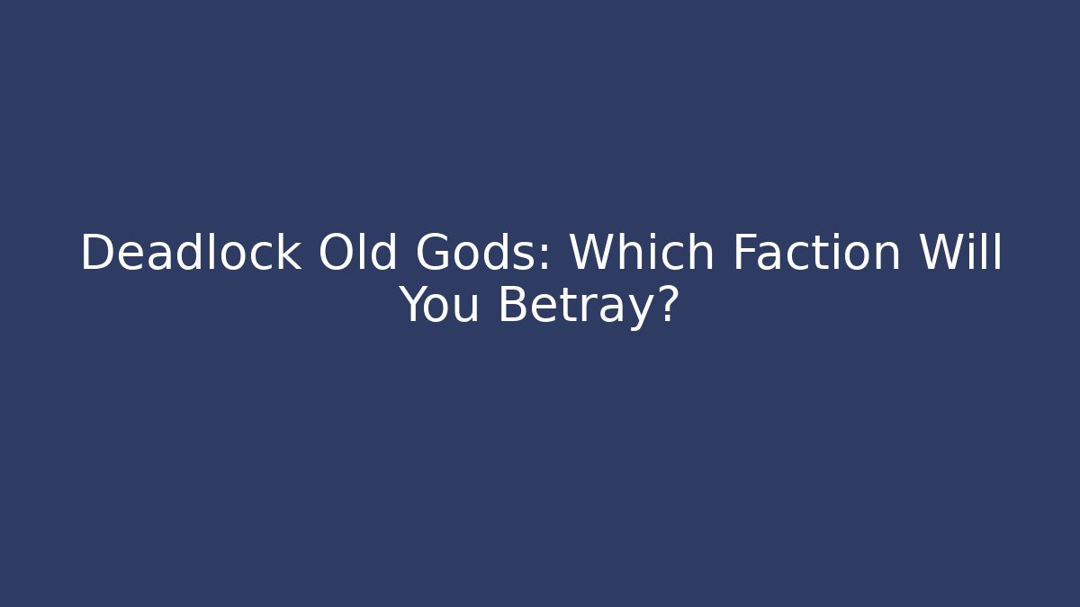 Deadlock Old Gods: Which Faction Will You Betray?