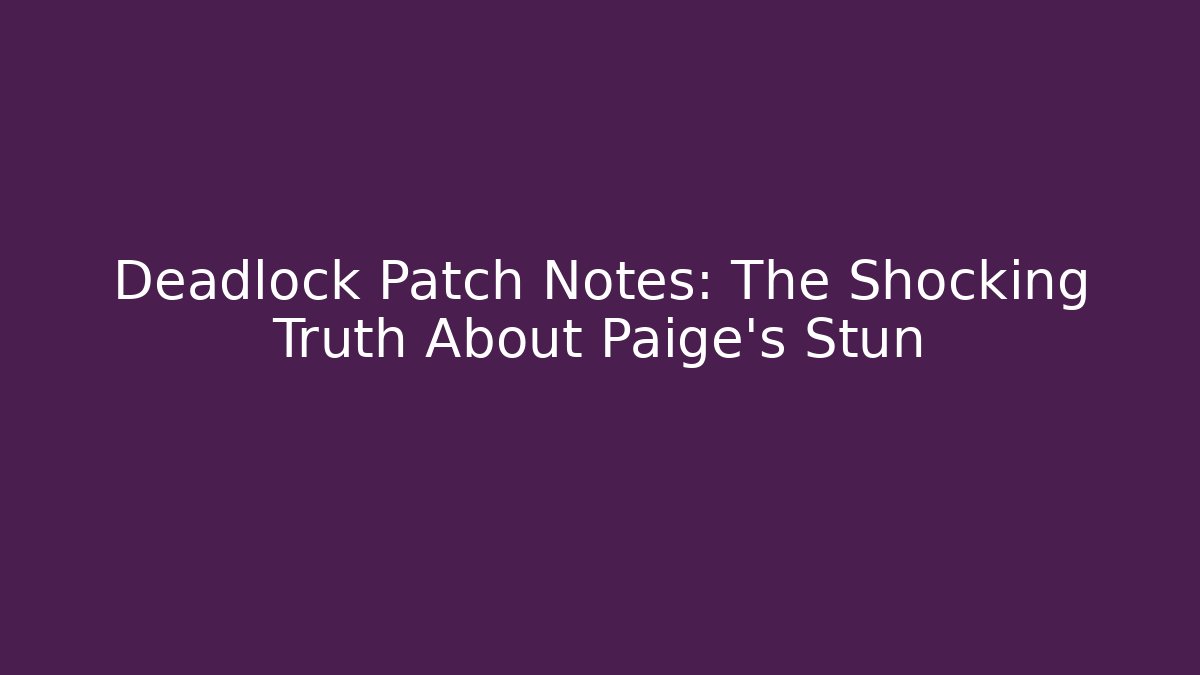 Deadlock Patch Notes: The Shocking Truth About Paige's Stun