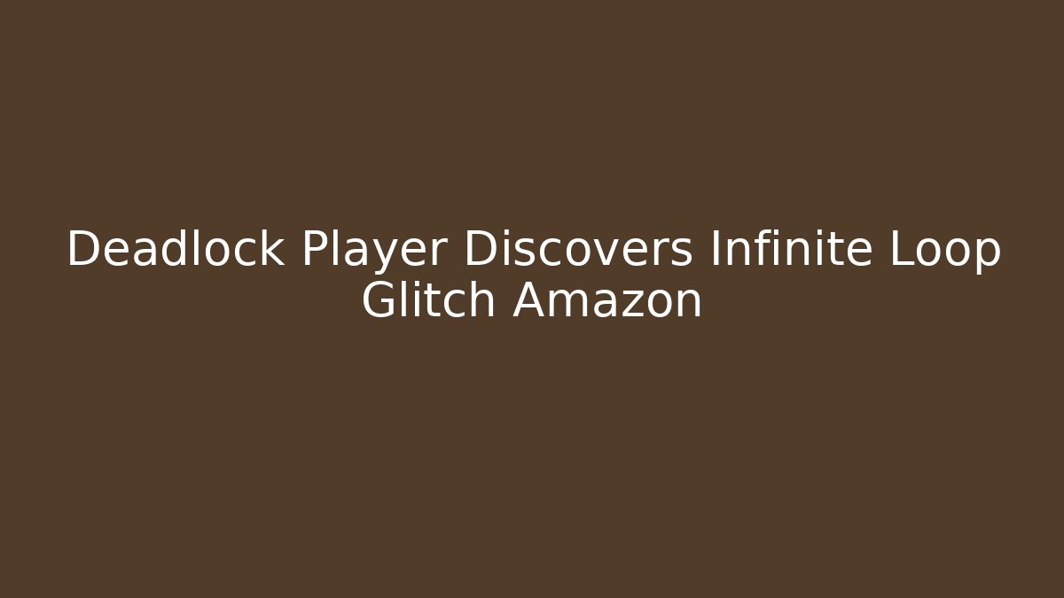 Deadlock Player Discovers Infinite Loop Glitch Amazon