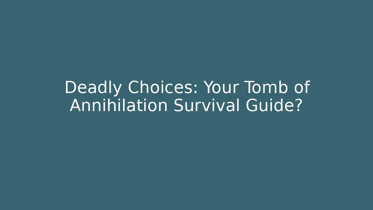 Deadly Choices: Your Tomb of Annihilation Survival Guide?