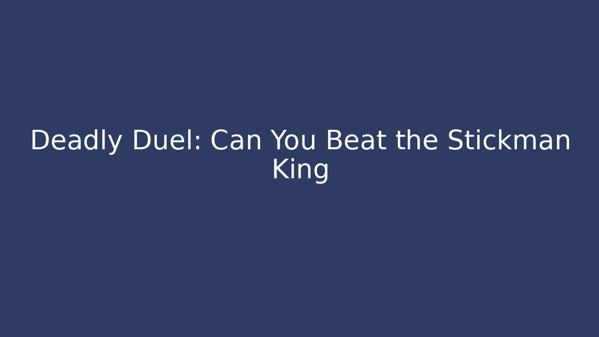 Deadly Duel: Can You Beat the Stickman King