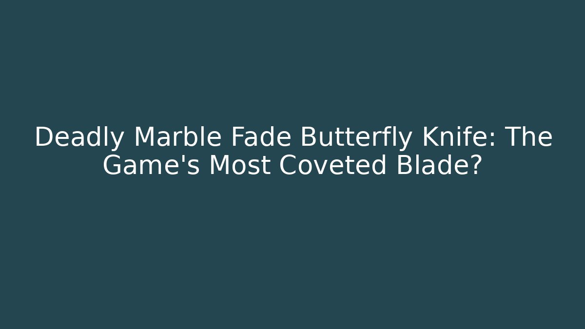 Deadly Marble Fade Butterfly Knife: The Game's Most Coveted Blade?