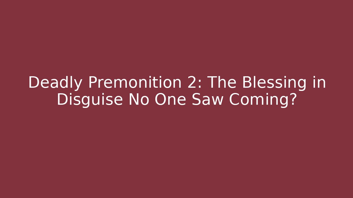 Deadly Premonition 2: The Blessing in Disguise No One Saw Coming?