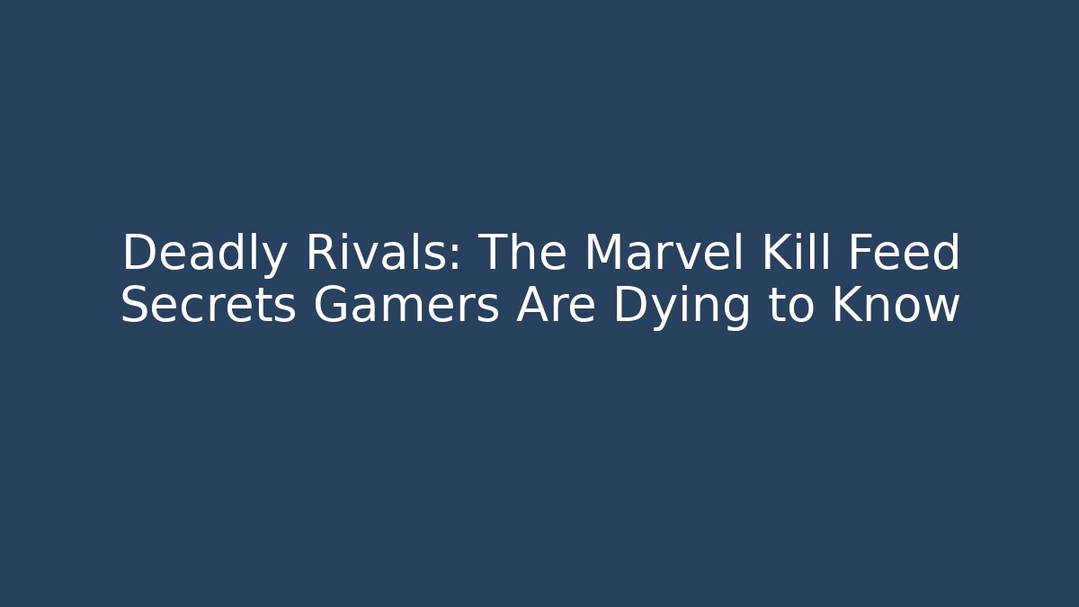 Deadly Rivals: The Marvel Kill Feed Secrets Gamers Are Dying to Know