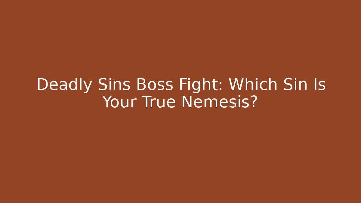 Deadly Sins Boss Fight: Which Sin Is Your True Nemesis?