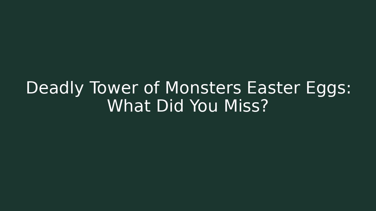 Deadly Tower of Monsters Easter Eggs: What Did You Miss?