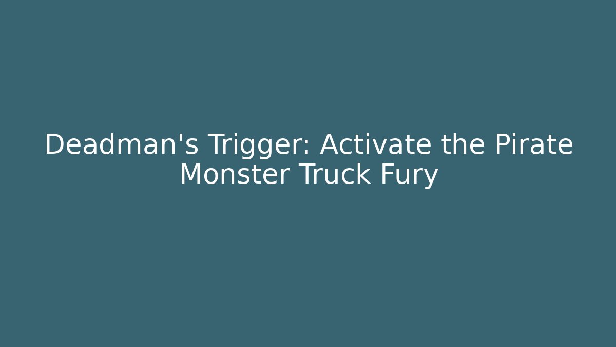 Deadman's Trigger: Activate the Pirate Monster Truck Fury