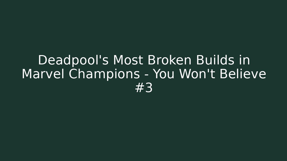 Deadpool's Most Broken Builds in Marvel Champions - You Won't Believe #3 - Boomer Naturals