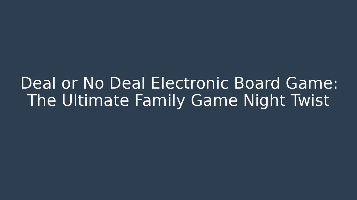 Deal or No Deal Electronic Board Game: The Ultimate Family Game Night Twist