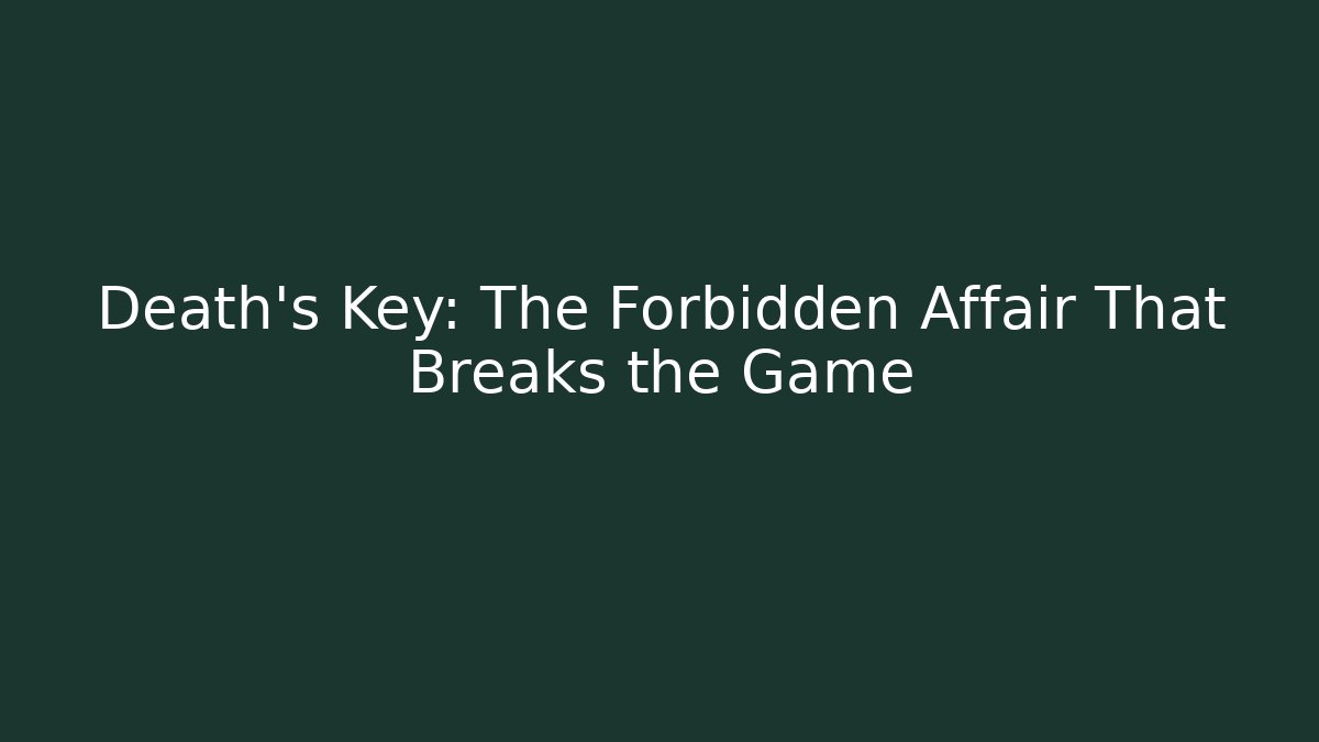 Death's Key: The Forbidden Affair That Breaks the Game