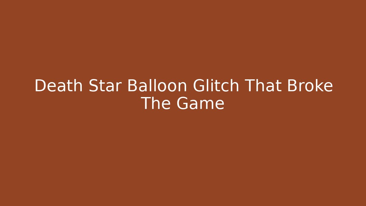Death Star Balloon Glitch That Broke The Game