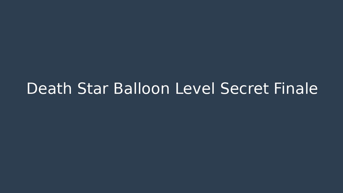 Death Star Balloon Level Secret Finale