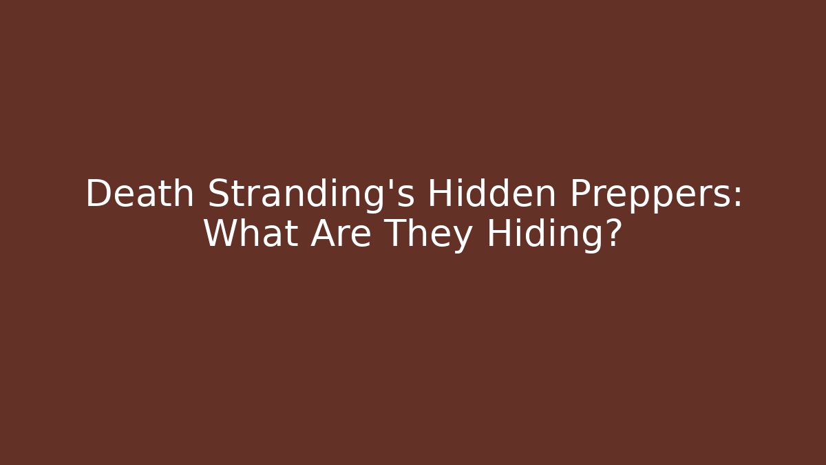 Death Stranding's Hidden Preppers: What Are They Hiding?