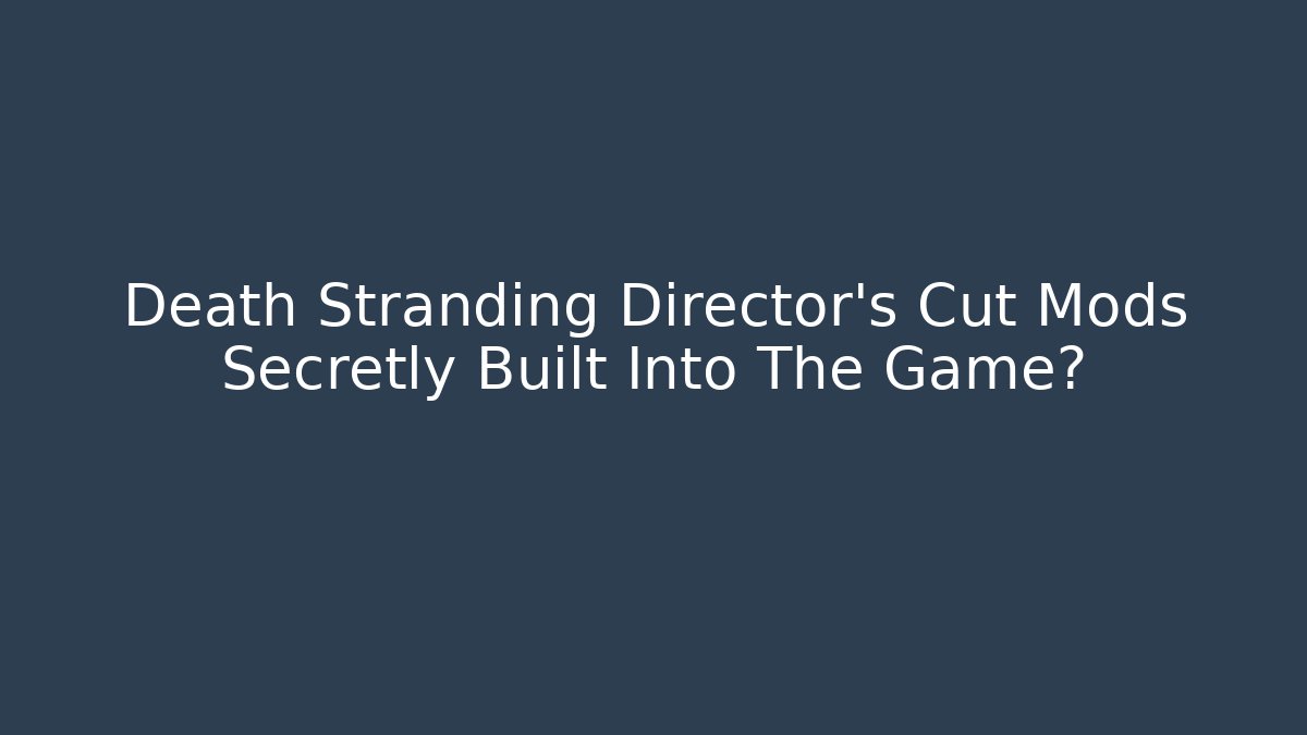 Death Stranding Director's Cut Mods Secretly Built Into The Game?