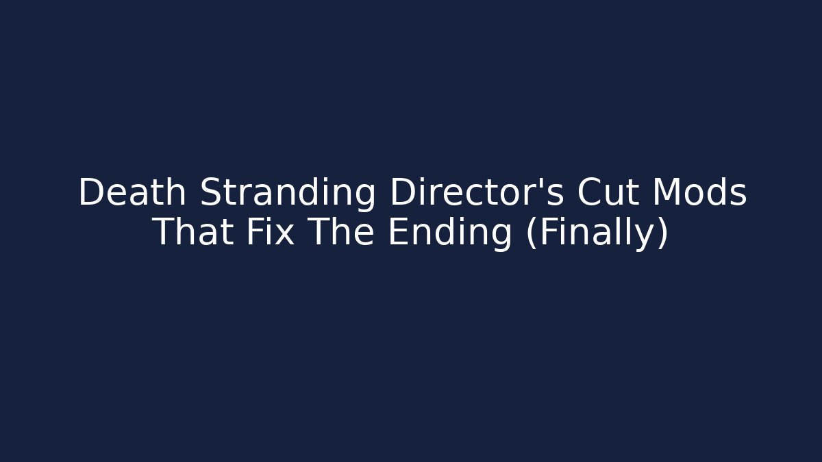 Death Stranding Director's Cut Mods That Fix The Ending (Finally)