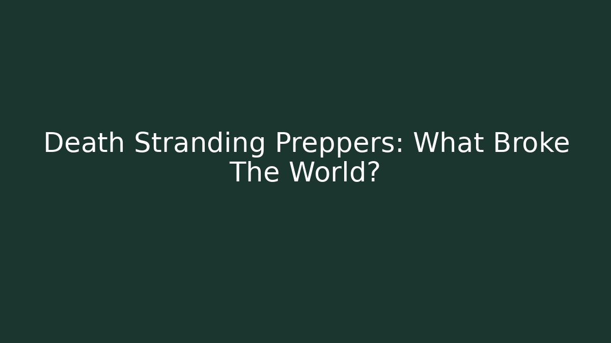 Death Stranding Preppers: What Broke The World?