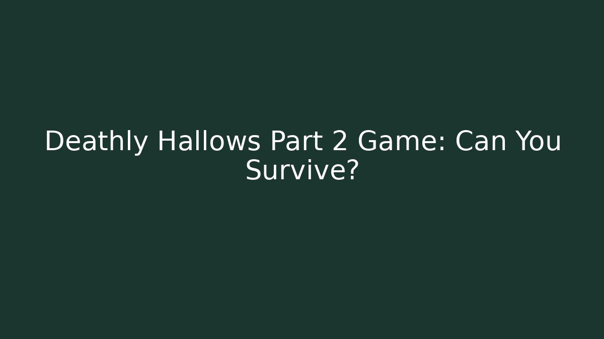 Deathly Hallows Part 2 Game: Can You Survive?