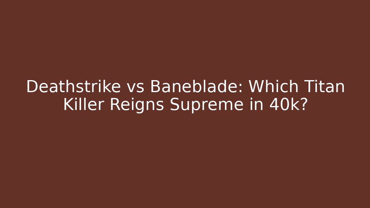 Deathstrike vs Baneblade: Which Titan Killer Reigns Supreme in 40k?