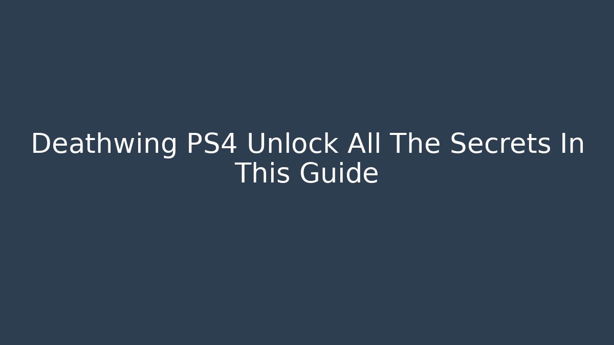 Deathwing PS4 Unlock All The Secrets In This Guide - Boomer Naturals