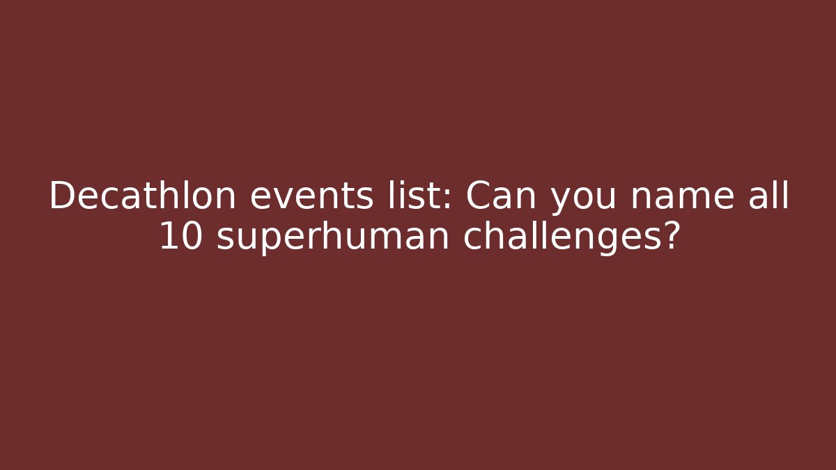 Decathlon events list: Can you name all 10 superhuman challenges?