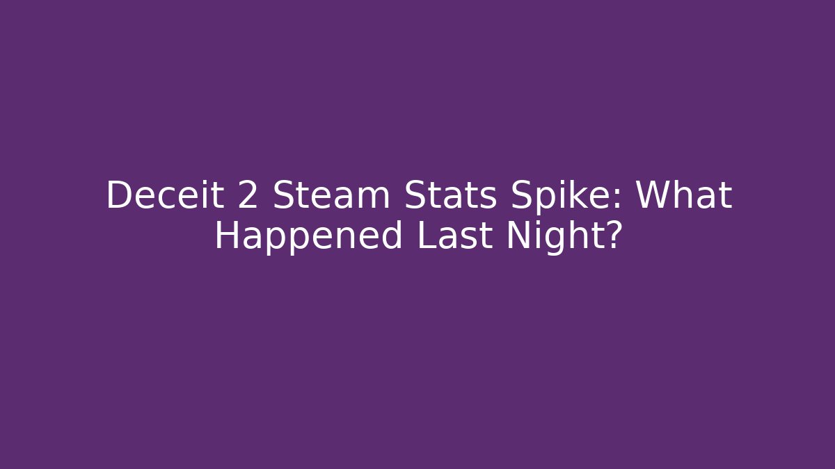 Deceit 2 Steam Stats Spike: What Happened Last Night?