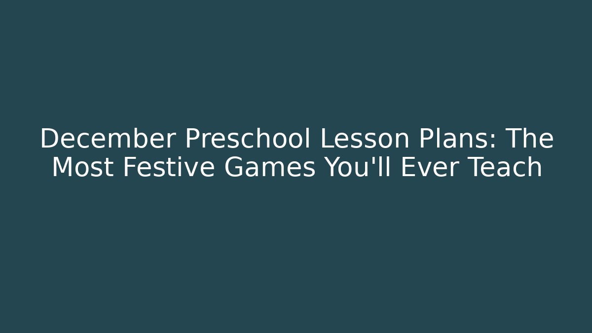 December Preschool Lesson Plans: The Most Festive Games You'll Ever Teach