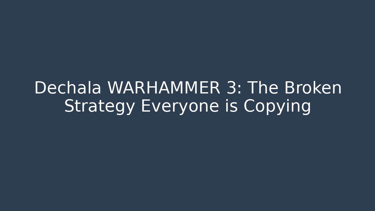 Dechala WARHAMMER 3: The Broken Strategy Everyone is Copying - Boomer Naturals