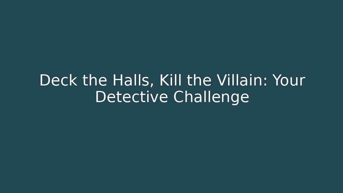 Deck the Halls, Kill the Villain: Your Detective Challenge