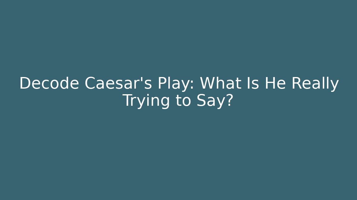 Decode Caesar's Play: What Is He Really Trying to Say? - Boomer Naturals