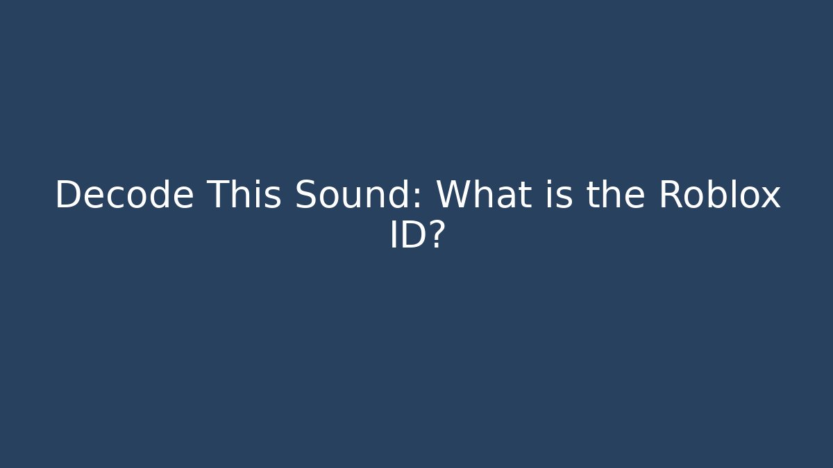 Decode This Sound: What is the Roblox ID?