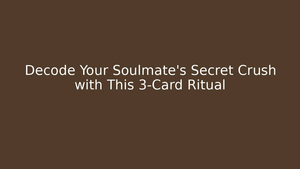 Decode Your Soulmate's Secret Crush with This 3-Card Ritual