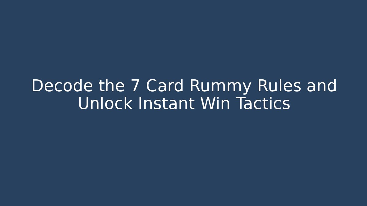 Decode the 7 Card Rummy Rules and Unlock Instant Win Tactics