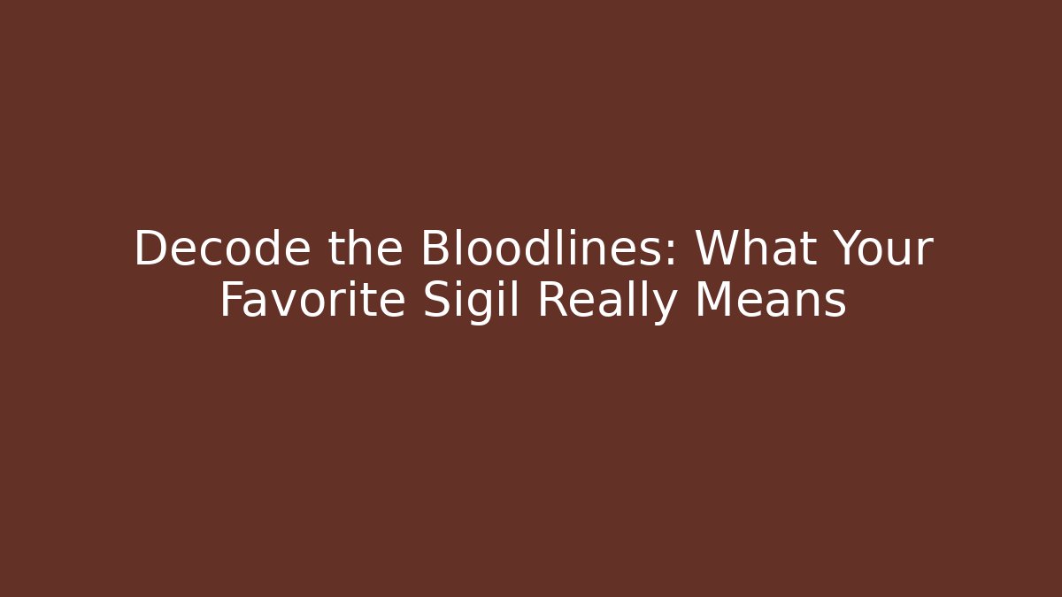 Decode the Bloodlines: What Your Favorite Sigil Really Means