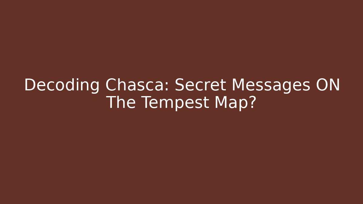 Decoding Chasca: Secret Messages ON The Tempest Map? - Boomer Naturals