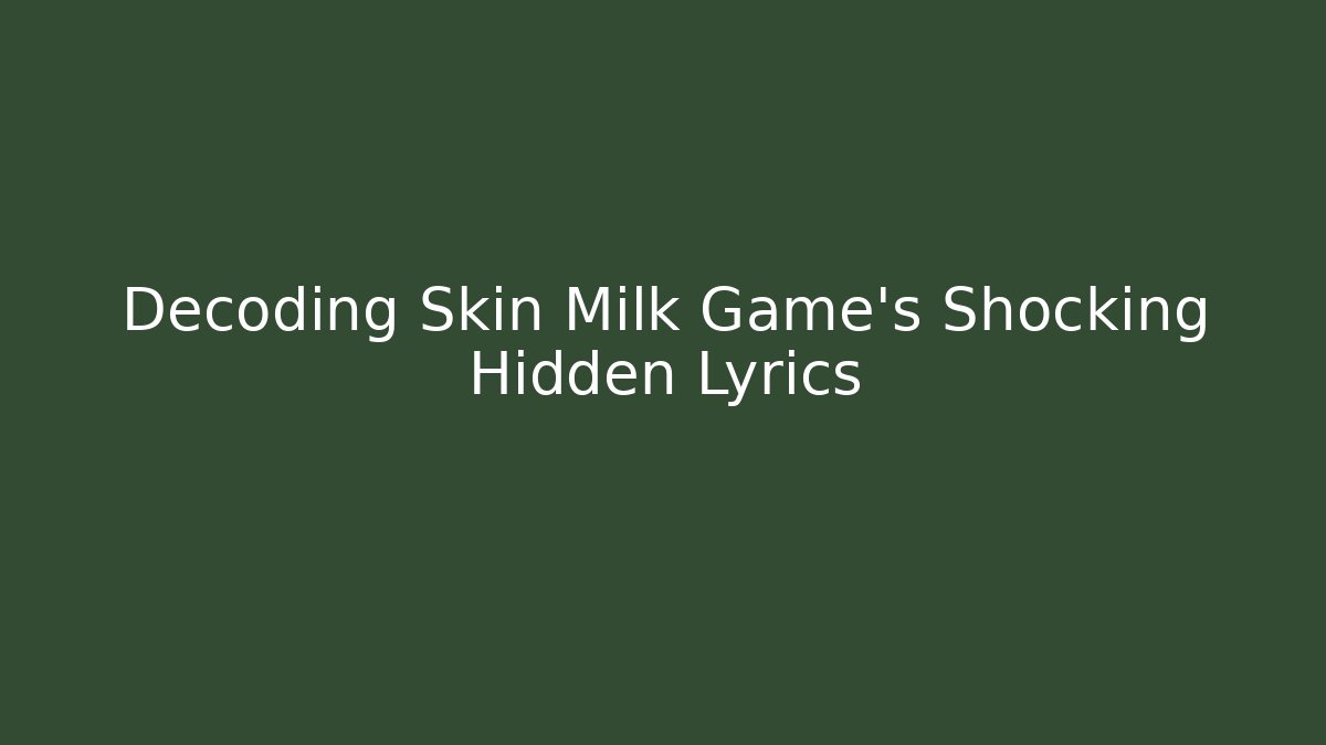 Decoding Skin Milk Game's Shocking Hidden Lyrics