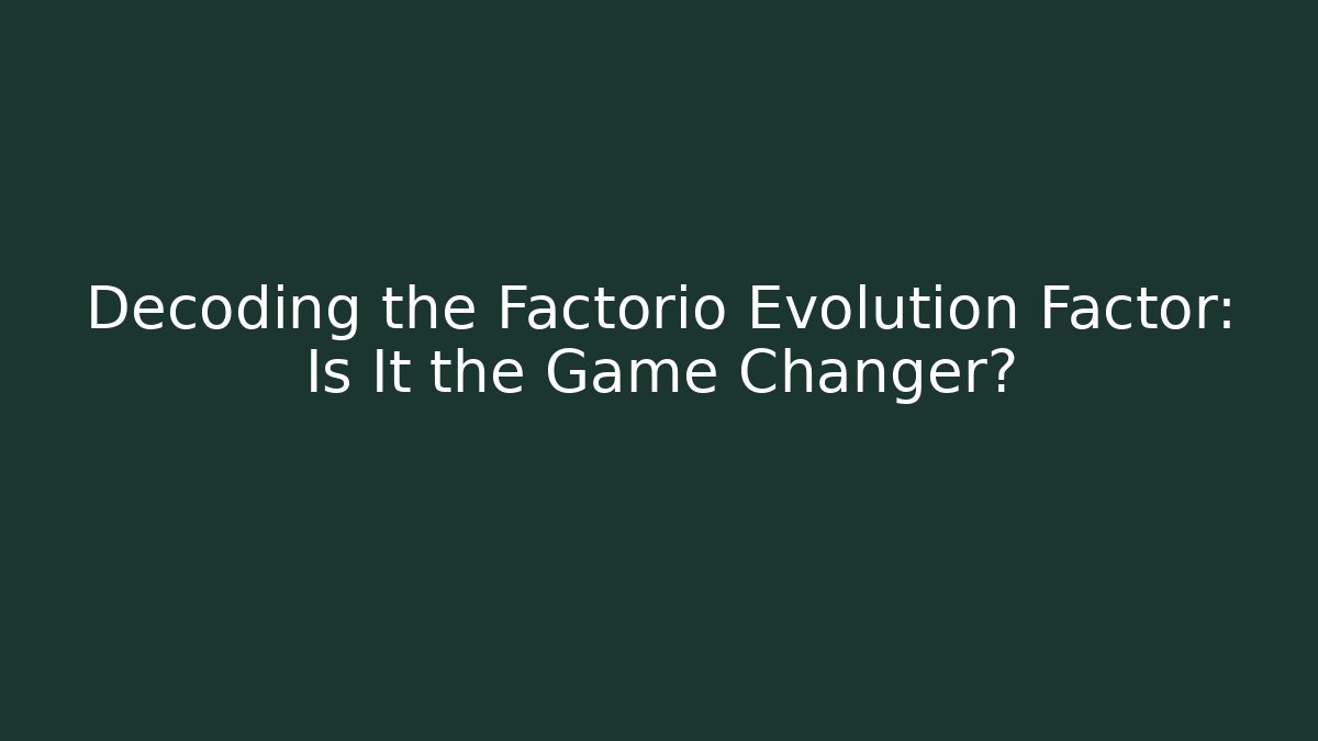 Decoding the Factorio Evolution Factor: Is It the Game Changer?
