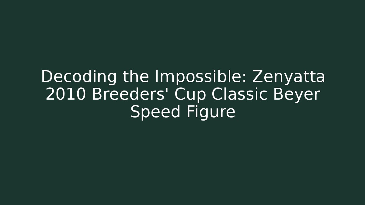 Decoding the Impossible: Zenyatta 2010 Breeders' Cup Classic Beyer Speed Figure