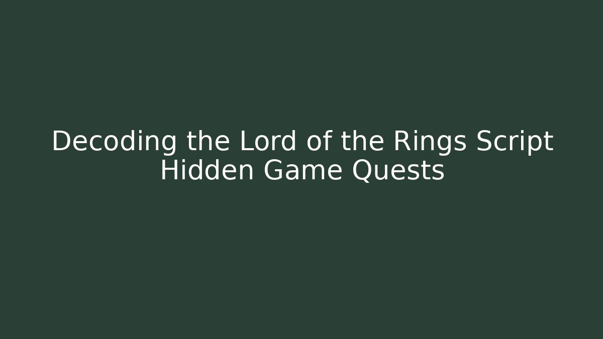 Decoding the Lord of the Rings Script Hidden Game Quests
