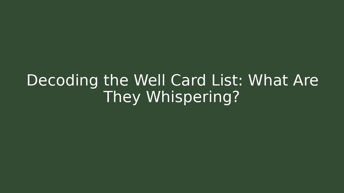 Decoding the Well Card List: What Are They Whispering?