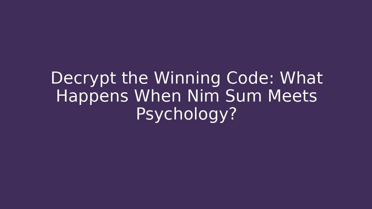 Decrypt the Winning Code: What Happens When Nim Sum Meets Psychology?