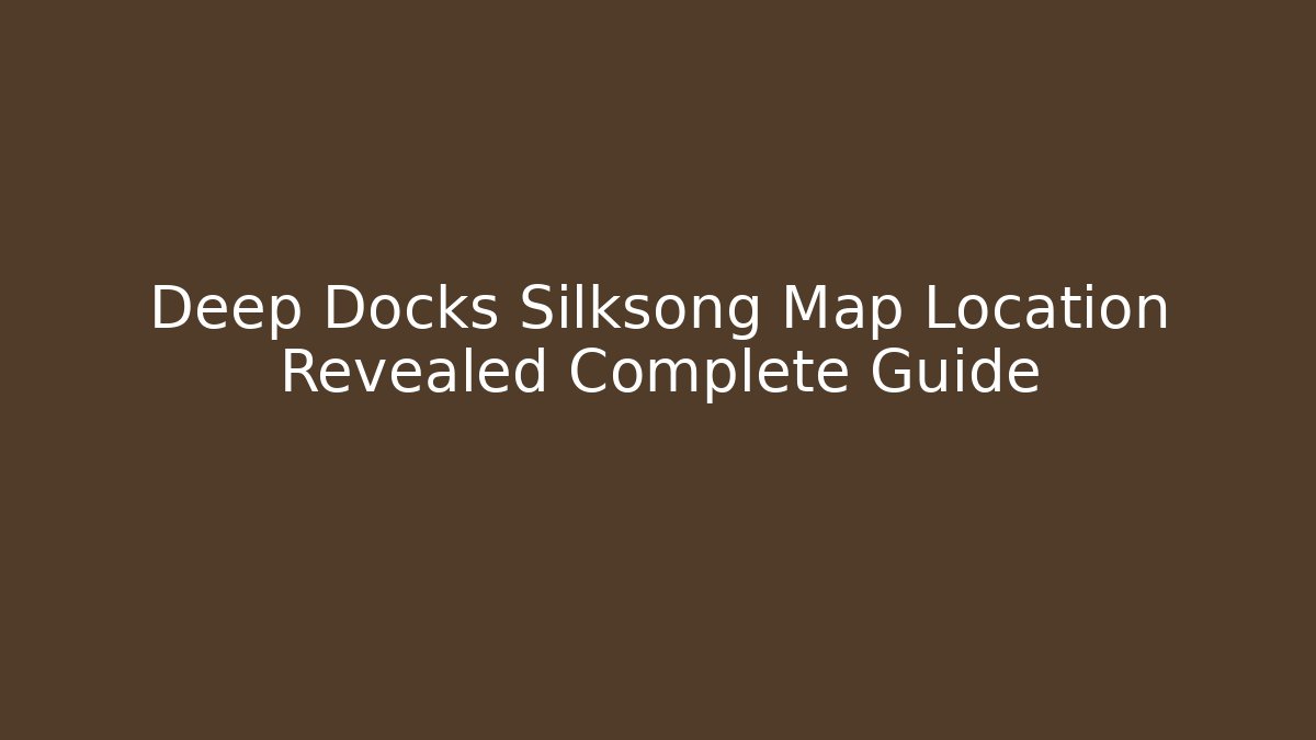 Deep Docks Silksong Map Location Revealed Complete Guide